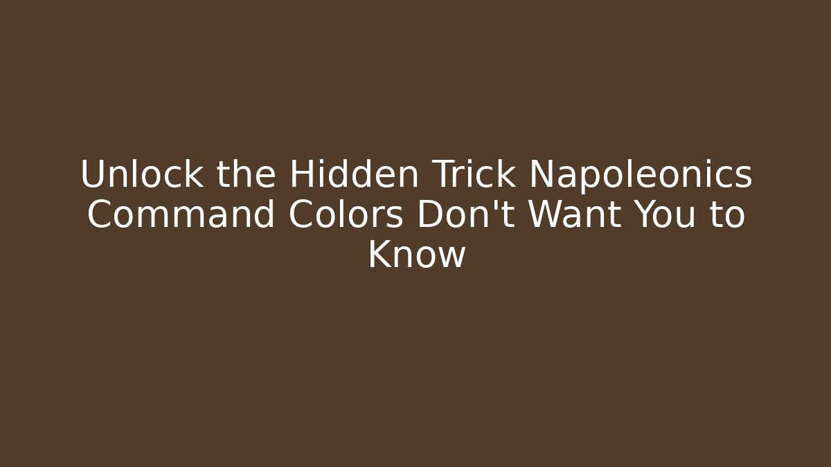 Unlock the Hidden Trick Napoleonics Command Colors Don't Want You to Know