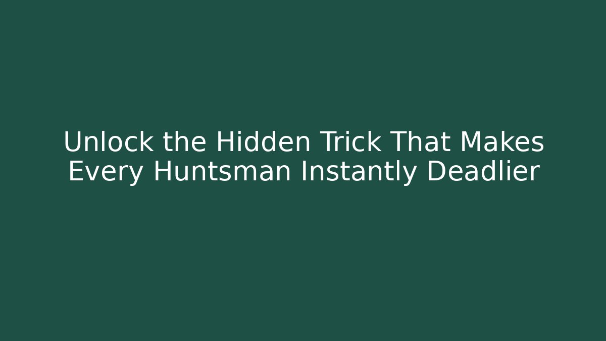 Unlock the Hidden Trick That Makes Every Huntsman Instantly Deadlier