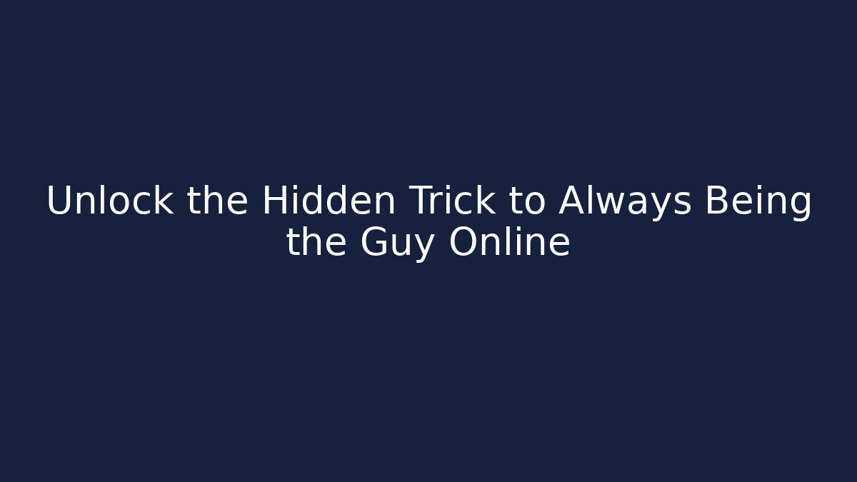 Unlock the Hidden Trick to Always Being the Guy Online