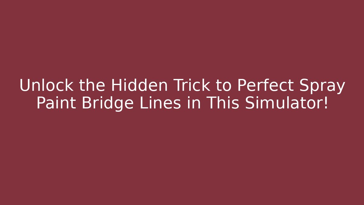 Unlock the Hidden Trick to Perfect Spray Paint Bridge Lines in This Simulator!