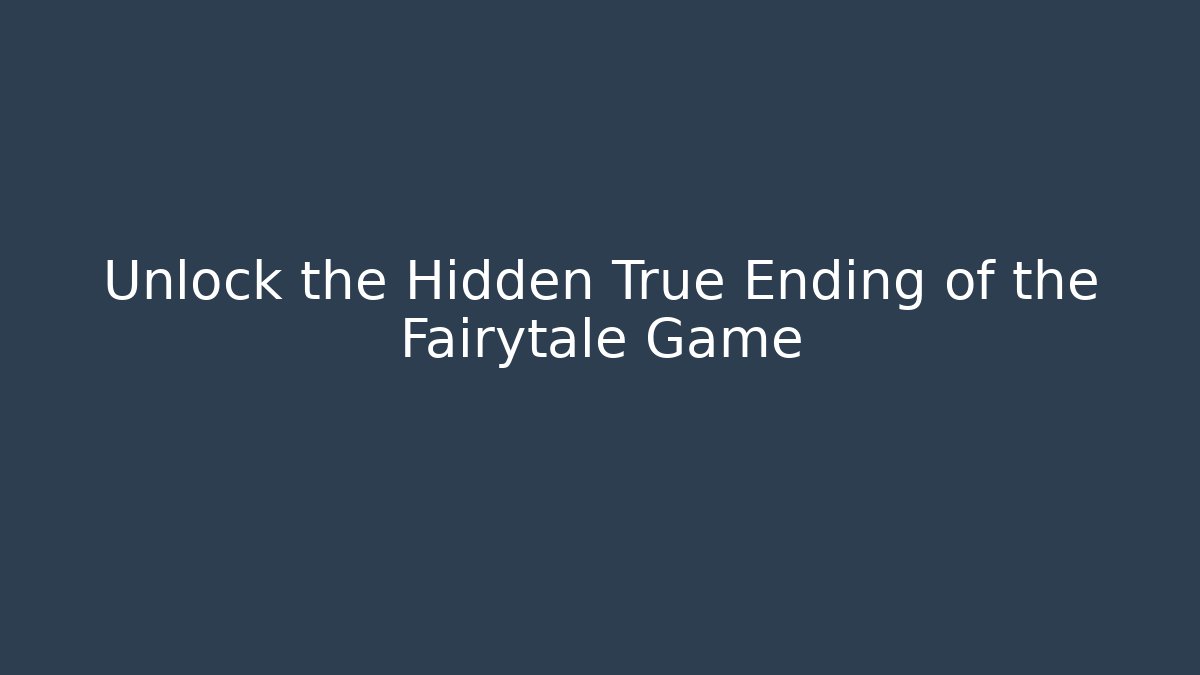 Unlock the Hidden True Ending of the Fairytale Game
