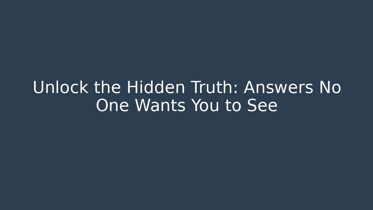 Unlock the Hidden Truth: Answers No One Wants You to See