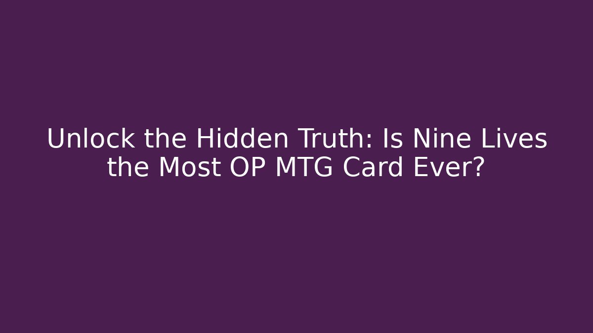 Unlock the Hidden Truth: Is Nine Lives the Most OP MTG Card Ever?