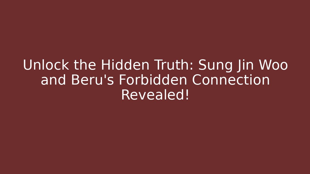 Unlock the Hidden Truth: Sung Jin Woo and Beru's Forbidden Connection Revealed!