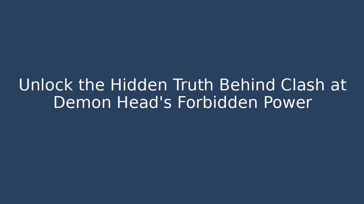 Unlock the Hidden Truth Behind Clash at Demon Head's Forbidden Power