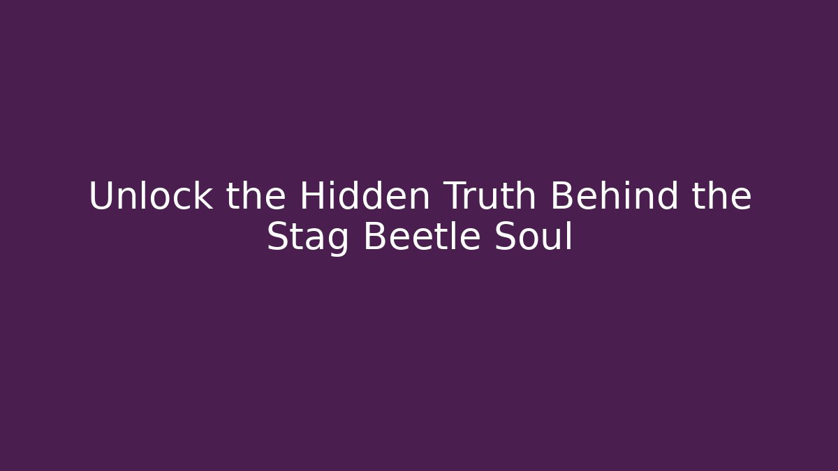 Unlock the Hidden Truth Behind the Stag Beetle Soul