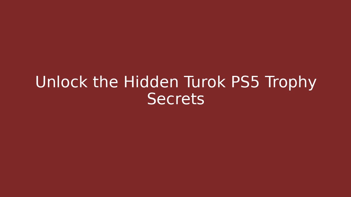 Unlock the Hidden Turok PS5 Trophy Secrets