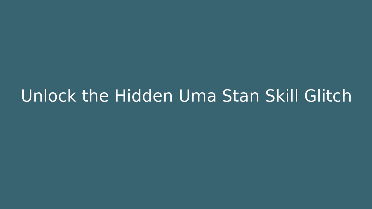Unlock the Hidden Uma Stan Skill Glitch
