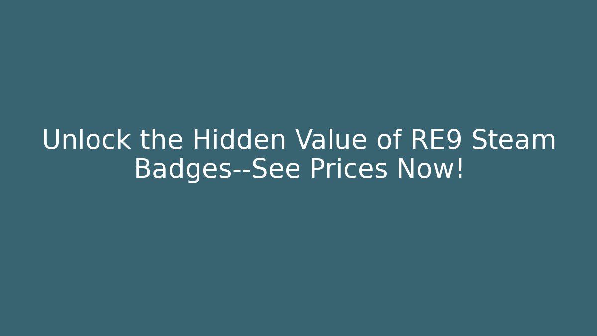 Unlock the Hidden Value of RE9 Steam Badges—See Prices Now!