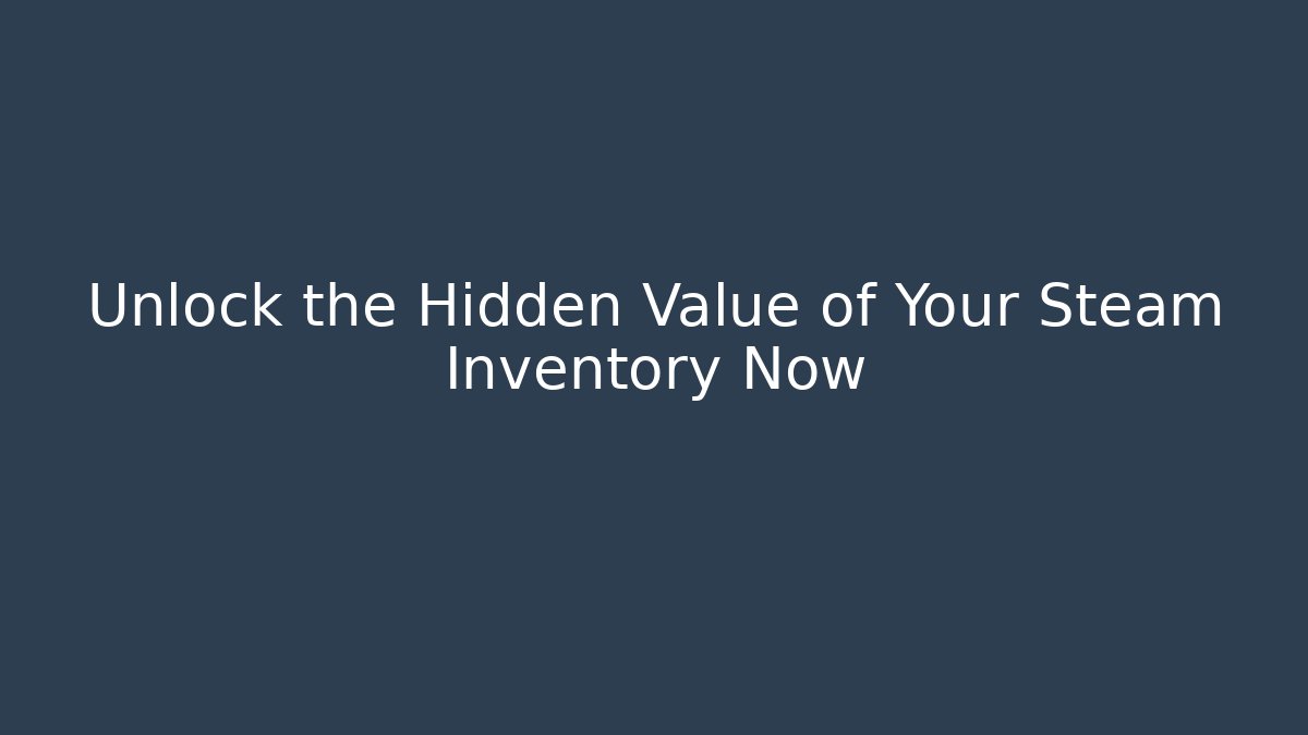 Unlock the Hidden Value of Your Steam Inventory Now