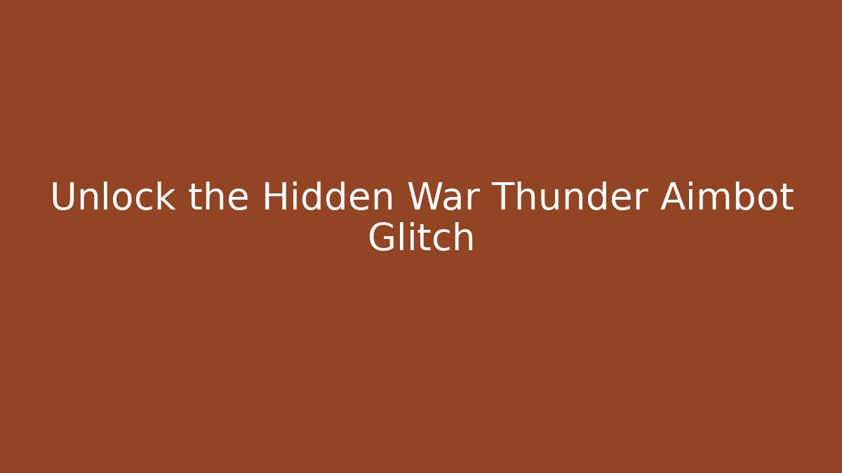 Unlock the Hidden War Thunder Aimbot Glitch