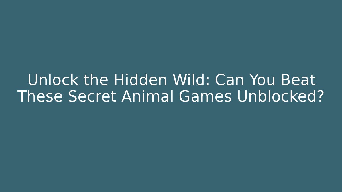 Unlock the Hidden Wild: Can You Beat These Secret Animal Games Unblocked?