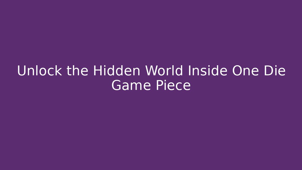 Unlock the Hidden World Inside One Die Game Piece