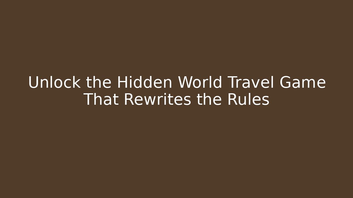 Unlock the Hidden World Travel Game That Rewrites the Rules