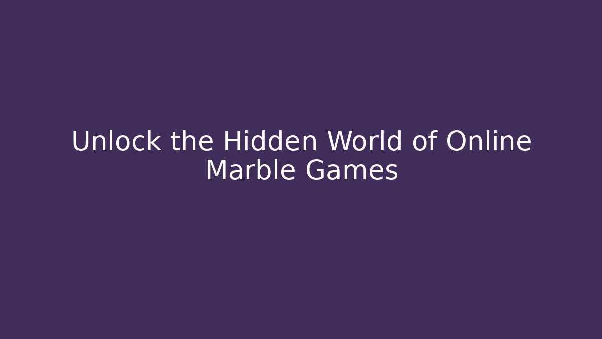 Unlock the Hidden World of Online Marble Games