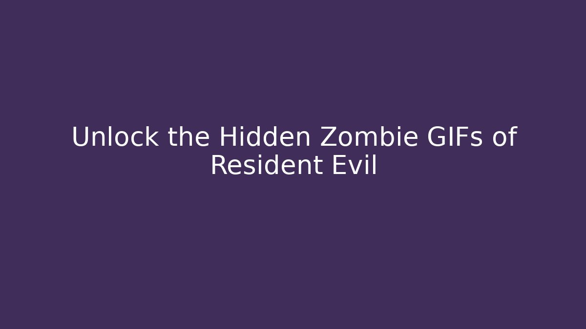 Unlock the Hidden Zombie GIFs of Resident Evil