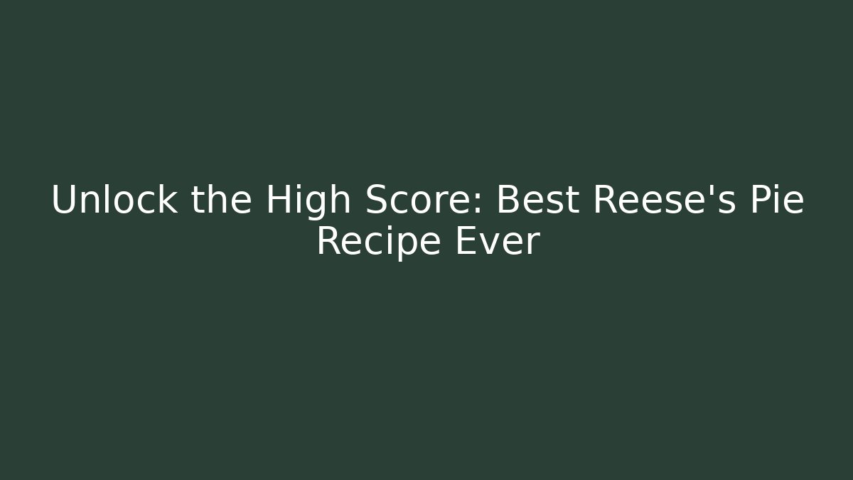 Unlock the High Score: Best Reese's Pie Recipe Ever