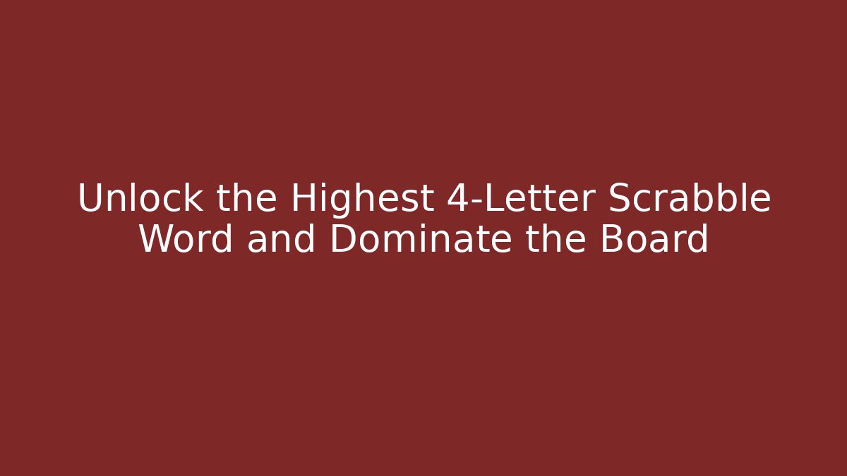 Unlock the Highest 4-Letter Scrabble Word and Dominate the Board