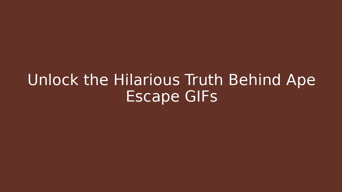 Unlock the Hilarious Truth Behind Ape Escape GIFs