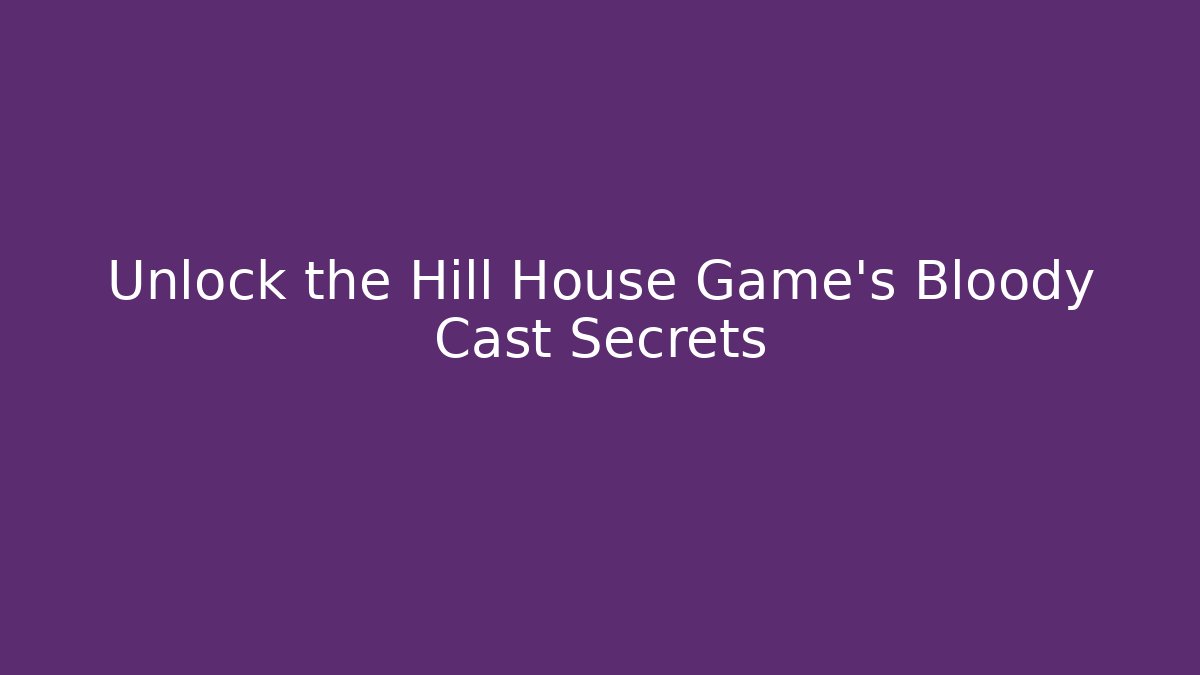 Unlock the Hill House Game's Bloody Cast Secrets