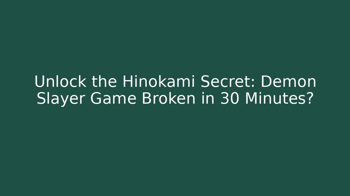 Unlock the Hinokami Secret: Demon Slayer Game Broken in 30 Minutes?