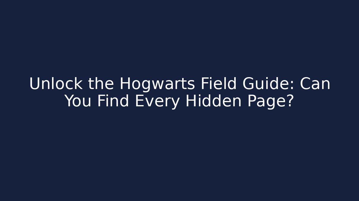 Unlock the Hogwarts Field Guide: Can You Find Every Hidden Page?