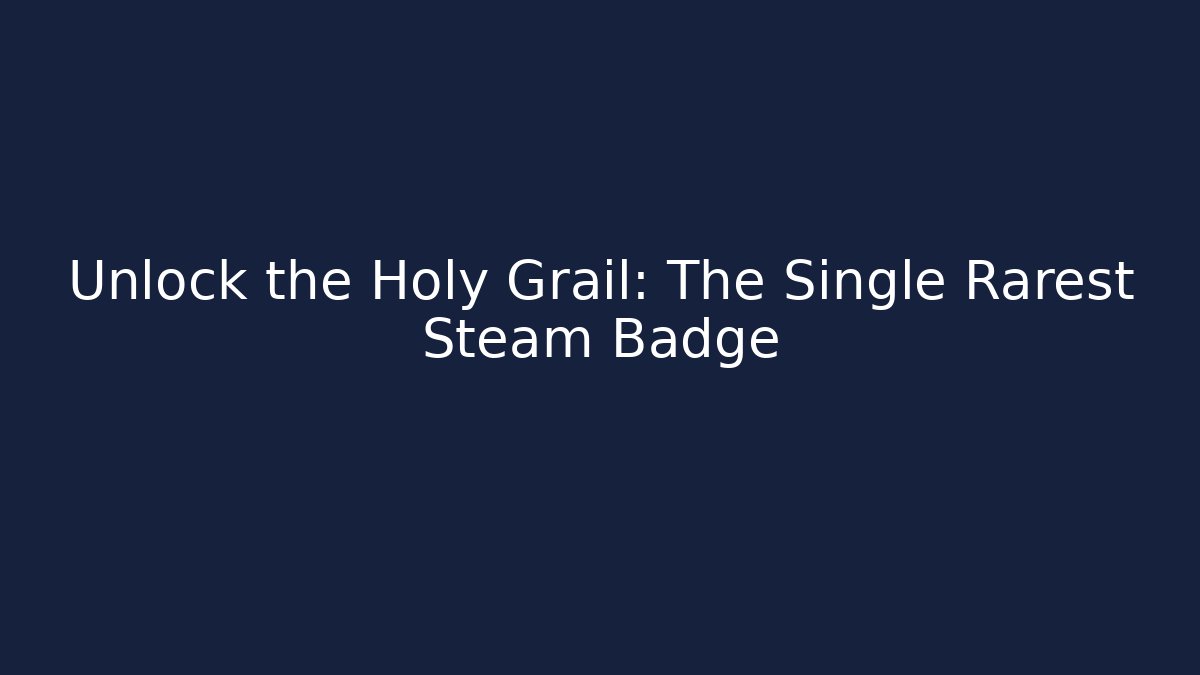 Unlock the Holy Grail: The Single Rarest Steam Badge