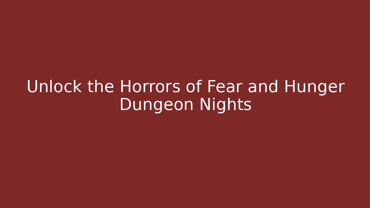 Unlock the Horrors of Fear and Hunger Dungeon Nights
