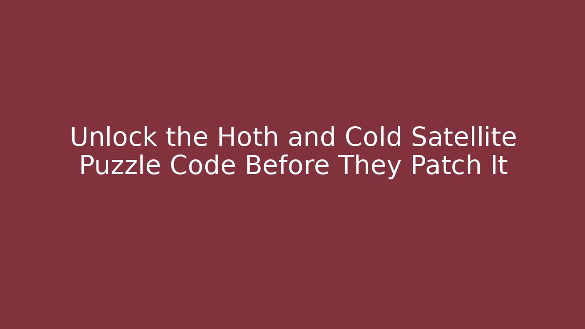 Unlock the Hoth and Cold Satellite Puzzle Code Before They Patch It - Vintage E-Juice