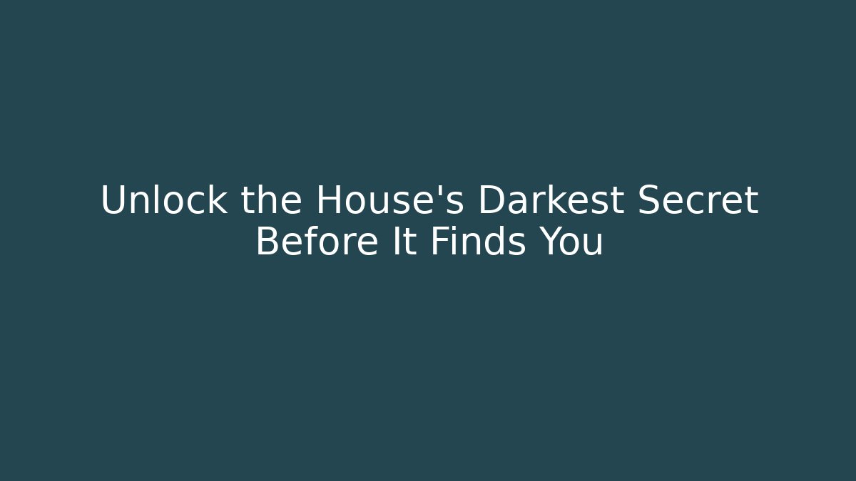 Unlock the House's Darkest Secret Before It Finds You