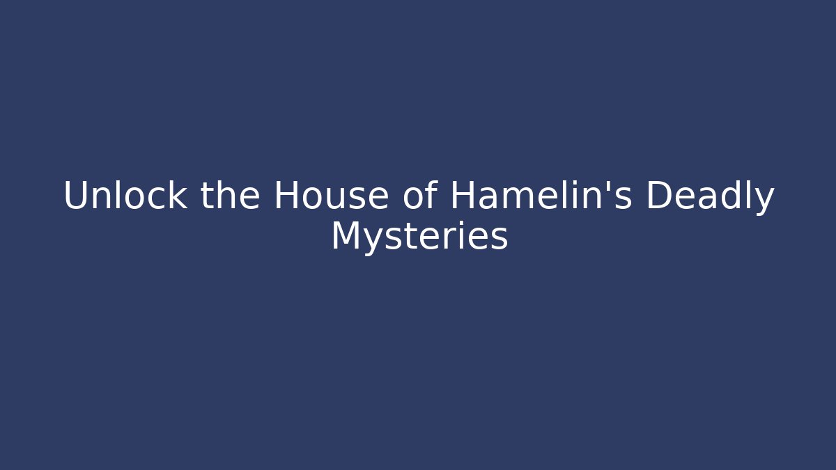 Unlock the House of Hamelin's Deadly Mysteries