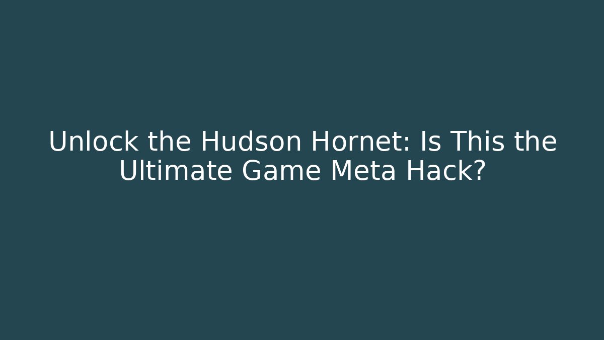 Unlock the Hudson Hornet: Is This the Ultimate Game Meta Hack?