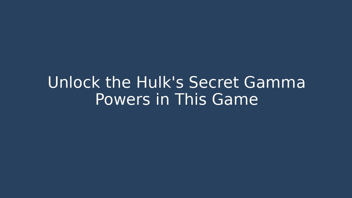Unlock the Hulk's Secret Gamma Powers in This Game