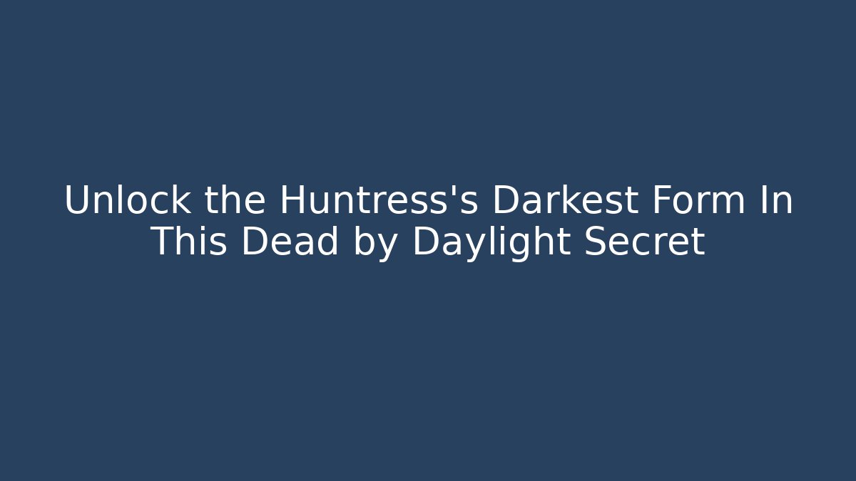Unlock the Huntress's Darkest Form In This Dead by Daylight Secret