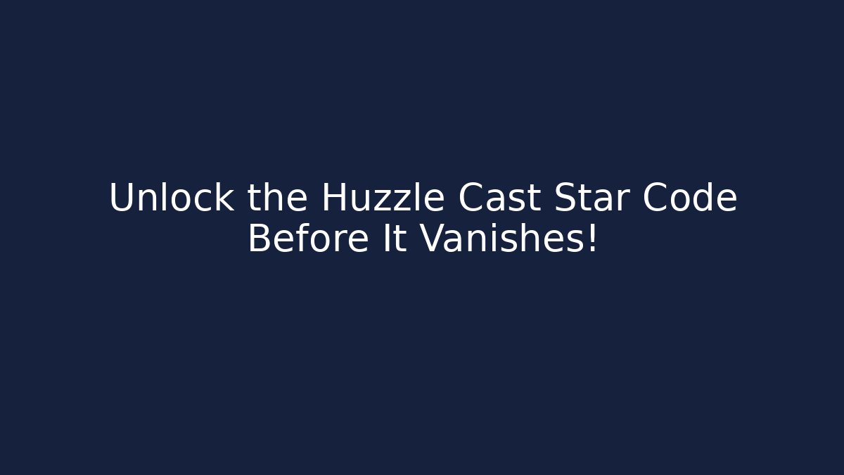 Unlock the Huzzle Cast Star Code Before It Vanishes!