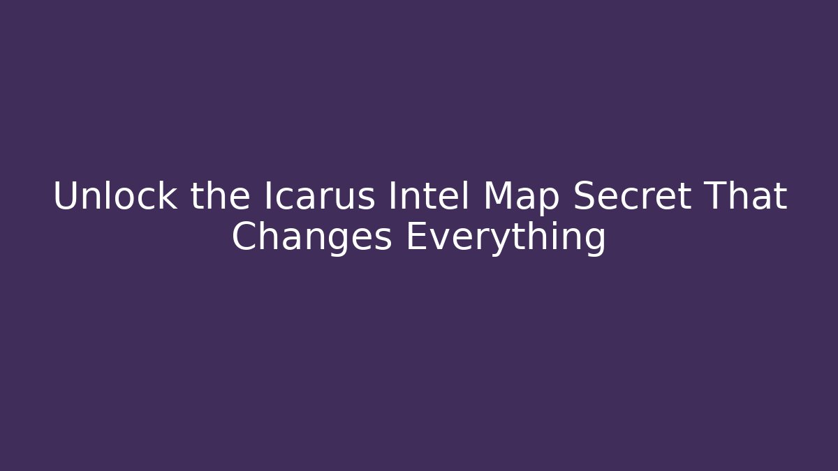 Unlock the Icarus Intel Map Secret That Changes Everything