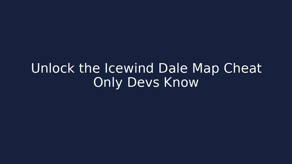 Unlock the Icewind Dale Map Cheat Only Devs Know