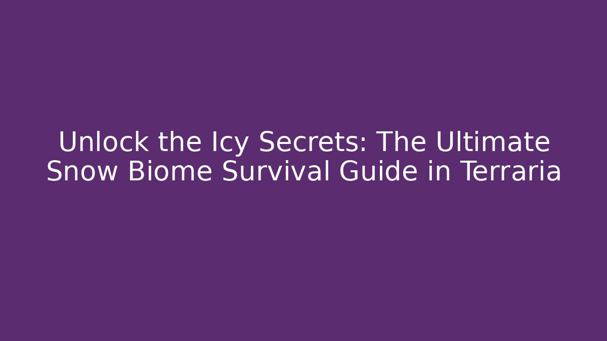 Unlock the Icy Secrets: The Ultimate Snow Biome Survival Guide in Terraria