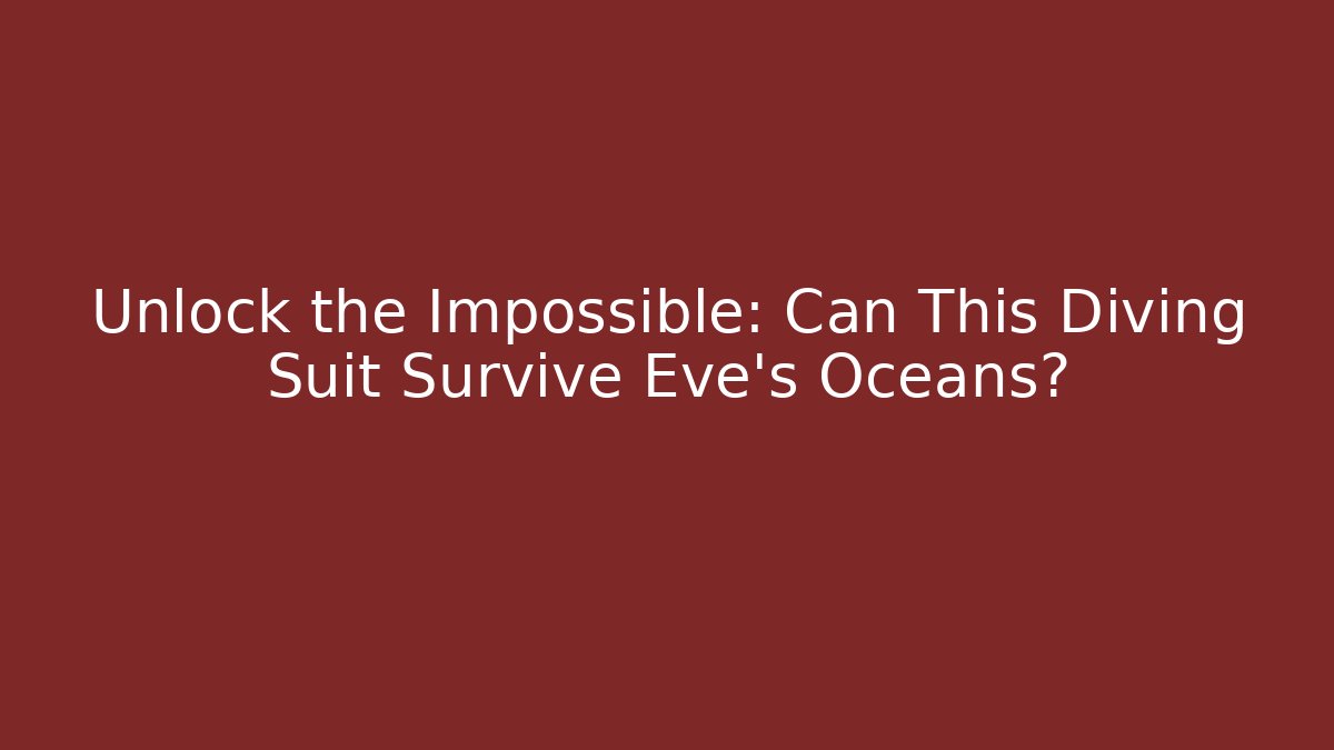 Unlock the Impossible: Can This Diving Suit Survive Eve's Oceans?