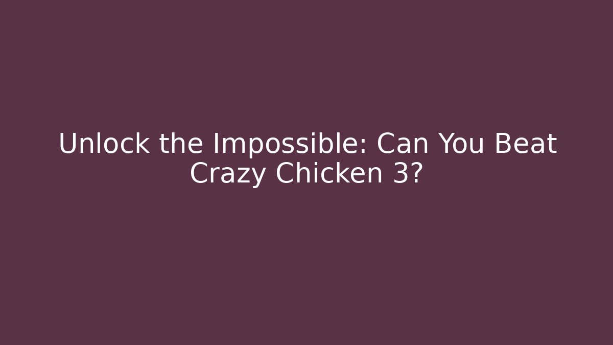 Unlock the Impossible: Can You Beat Crazy Chicken 3?