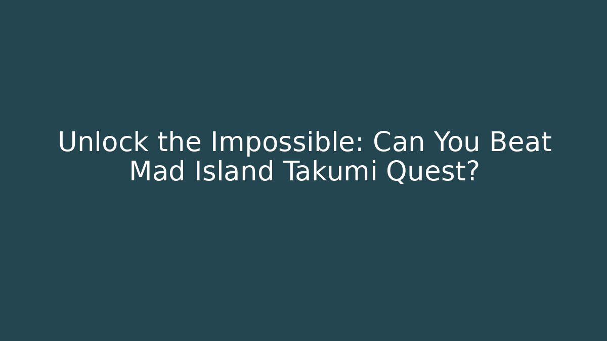 Unlock the Impossible: Can You Beat Mad Island Takumi Quest?