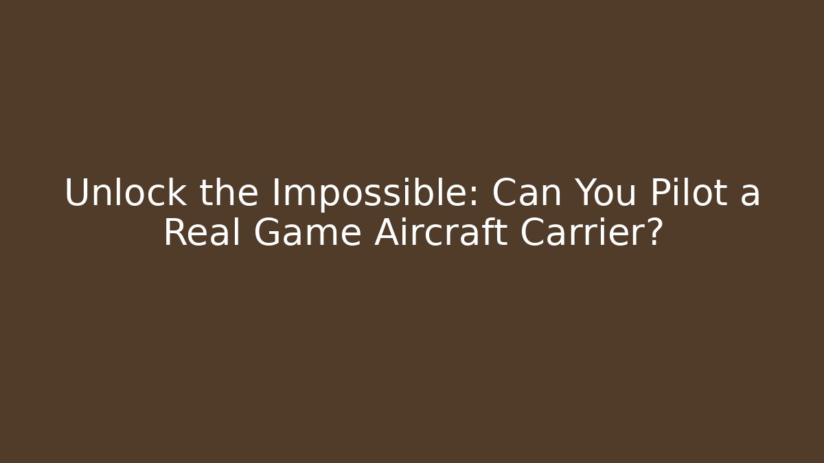 Unlock the Impossible: Can You Pilot a Real Game Aircraft Carrier?