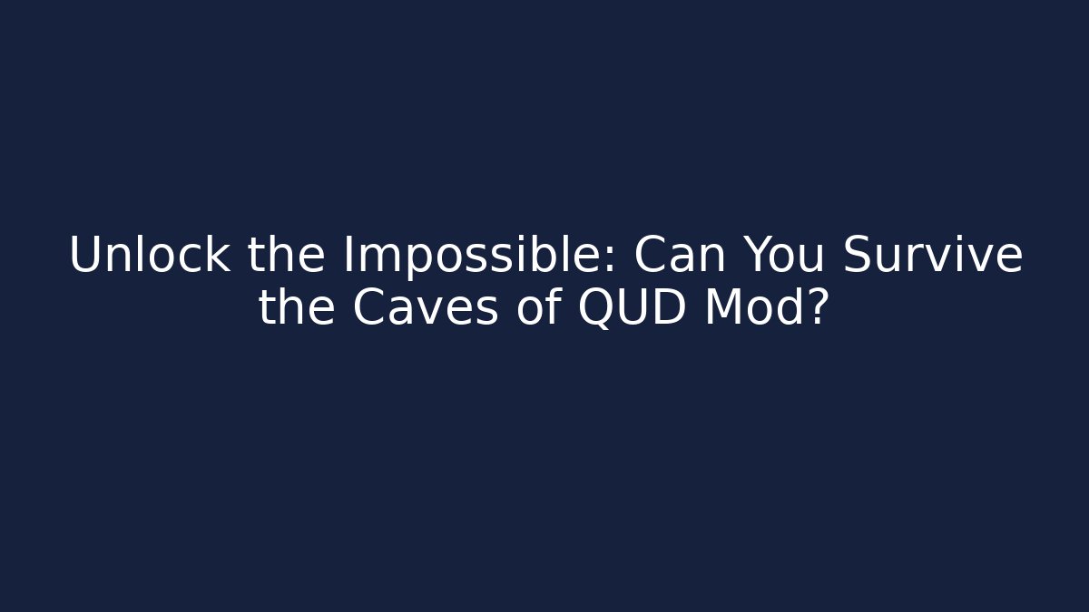 Unlock the Impossible: Can You Survive the Caves of QUD Mod?