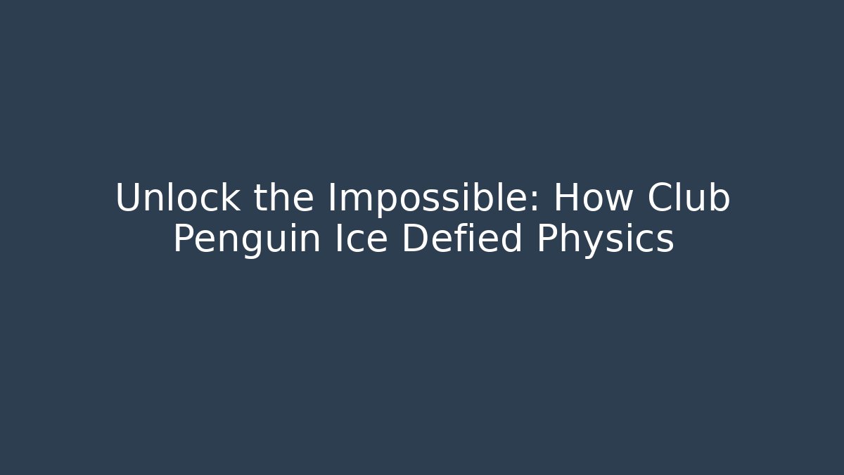 Unlock the Impossible: How Club Penguin Ice Defied Physics