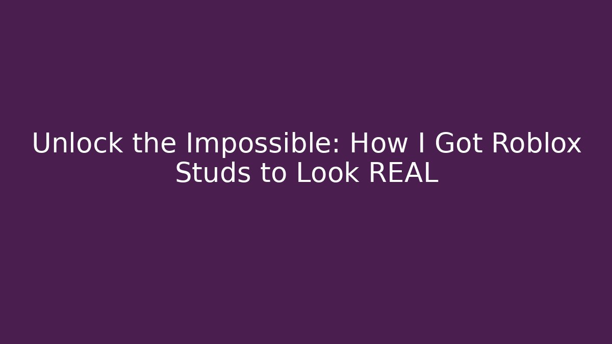 Unlock the Impossible: How I Got Roblox Studs to Look REAL