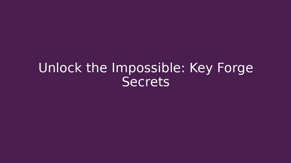 Unlock the Impossible: Key Forge Secrets