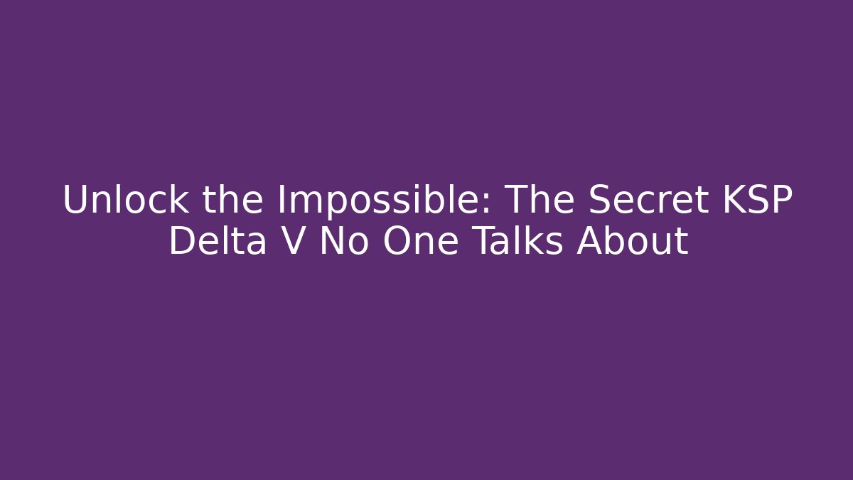 Unlock the Impossible: The Secret KSP Delta V No One Talks About