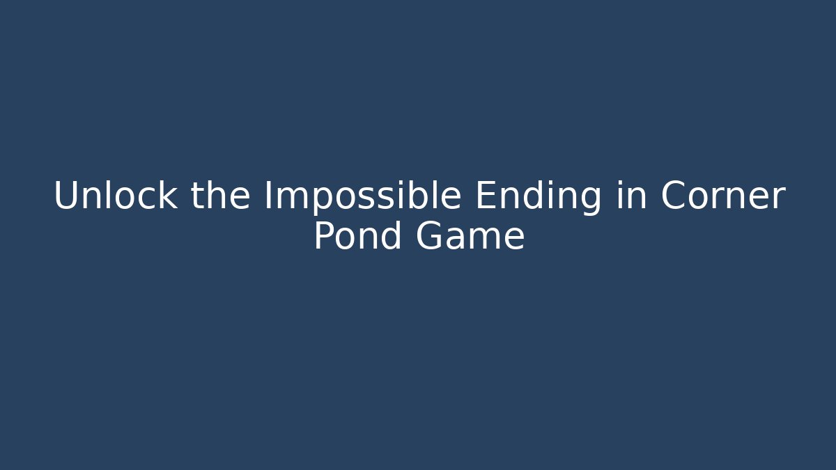 Unlock the Impossible Ending in Corner Pond Game