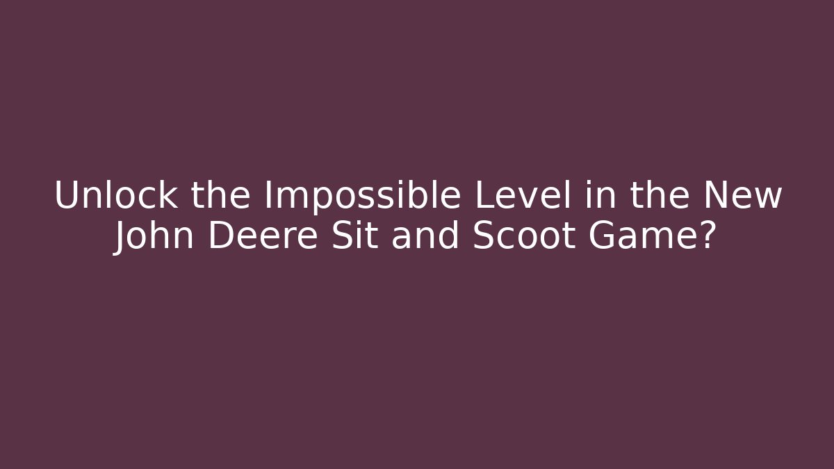 Unlock the Impossible Level in the New John Deere Sit and Scoot Game?