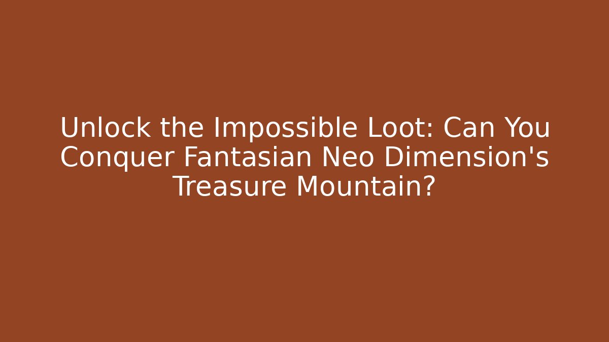 Unlock the Impossible Loot: Can You Conquer Fantasian Neo Dimension's Treasure Mountain?